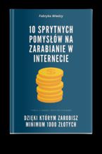 Okładka - 10 Sprytnych Pomysłów na Zarabianie w Internecie - Tomasz Kozłowski