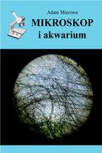 Okładka - Mikroskop i akwarium - Adam Mierzwa