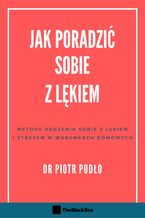 Okładka - Jak poradzić sobie z lękiem. Metody radzenia sobie z lękiem i stresem w warunkach domowych - Piotr Pudło