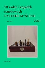 Okładka - 50 zadań i zagadek szachowych NA DOBRE MYŚLENIE 2/2021 - Artur Bieliński