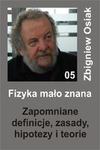 Okładka - Fizyka mało znana 05 - Zapomniane definicje, zasady, hipotezy i teorie - Zbigniew Osiak