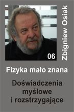 Okładka - Fizyka mało znana 06 - Doświadczenia myślowe i rozstrzygające - Zbigniew Osiak