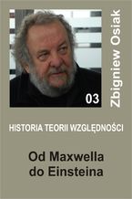 Okładka - Historia Teorii Względności 03 - Od Maxwella do Einsteina - Zbigniew Osiak