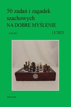 Okładka - 50 zadań i zagadek szachowych NA DOBRE MYŚLENIE 13/2023 - Artur Bieliński