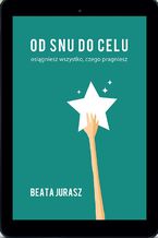 Okładka - Od snu do celu. Osiągniesz wszystko, czego pragniesz - Beata Jurasz