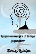Okładka - Oprogramowania umysłu. Jak działają i jak je zmieniać? - Łukasz Dziedzic