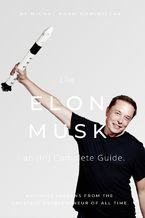Okładka - Like Elon Musk - an (In)Complete Guide. Business lessons from the greatest entrepreneur of all time - Michal Adam Dominiczak