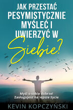 Okładka - Jak przestać pesymistycznie myśleć i uwierzyć w siebie? - Kevin Kopczyński