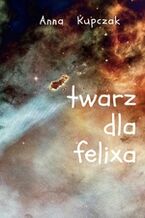 Okładka - Twarz dla felixa - Anna Kupczak