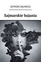 Okładka - Sajmarskie bajania - Szymon Hełmecki