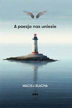 Okładka - A poezja nas uniesie - Maciej Blacha