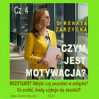 Okładka - Czym jest motywacja? cz. 4. ROZSTANIE? Odejść czy pozostać w związku? Co zrobić, kiedy szykuje się skandal? - dr Renata Zarzycka