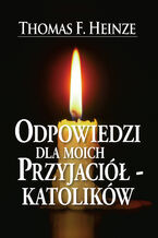 Okładka - Odpowiedzi dla moich przyjaciół - katolików - Thomas F. Heinze