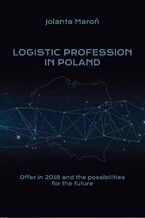 Okładka - Logistic Profession in Poland. Offer in 2018 and the possibilities for the future - Jolanta Maroń