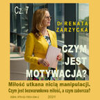 Okładka - Miłość utkana nicią manipulacji. Czym jest bezwarunkowa miłość, a czym zaborcza? Czym jest motywacja? Cz.7 - dr Renata Zarzycka