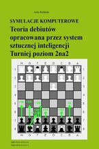 Okładka - Symulacje komputerowe. Teoria debiutów opracowana przez system sztucznej inteligencji Turniej poziom 2na2 - Artur Bieliński