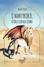 Okładka - O Mantykorze, która szukała domu - Artur Tojza