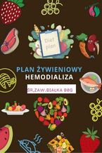 Okładka - Plan Żywieniowy w Dializie (Hemodializa). Jadłospis śr. zaw. Białka 80g/d - dr Barbara Pyszczuk