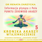 Okładka - Informacja płynąca z Pola Punktu Zerowego Akaszy. Kronika Akaszy Wtajemniczenie. cz.5 - dr Renata Zarzycka