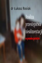 Okładka - Analiza przestępstwa niealimentacji w prawie polskim - Łukasz Rosiak