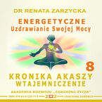 Okładka - Energetyczne Uzdrawianie Swojej Mocy. Kronika Akaszy Wtajemniczenie. cz.8 - Dr Renata Zarzycka