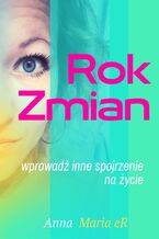 Okładka - Rok Zmian - wprowadź inne spojrzenie na życie - Anna Maria eR