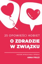 Okładka - 25 opowieści kobiet o zdradzie w związku - Anna Firlej