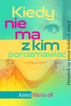 Okładka - Kiedy nie ma z kim porozmawiać. Ebook na temat ludzkich relacji - Anna Maria eR