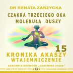 Okładka - Czakra Trzeciego Oka. Molekuła Duszy. Kronika Akaszy Wtajemniczenie. Cz. 15 - dr Renata Zarzycka