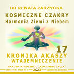 Okładka - Kosmiczne czakry. Harmonia Ziemi z Niebem.  Kronika Akaszy Wtajemniczenie. Cz. 17 - dr Renata Zarzycka
