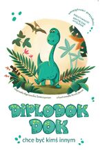 Okładka - Diplodok Dok chce być kimś innym - Agnieszka Semczyszyn