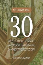 Okładka - A co, gdyby tak...30 prostych i skutecznych sposobów na poprawę jakości Twojego życia - Małgorzata Zasańska
