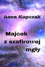 Okładka - Majcek z szafirowej mgły - Anna Kupczak
