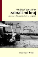 Okładka - Zabrali mi kraj. Rozmowy z Wenezuelczykami na emigracji - Wojciech Ganczarek