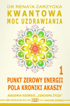 Okładka - Kwantowa Moc Uzdrawiania. Księga 1. Punkt Zerowy Energii Pola Kroniki Akaszy - dr Renata Zarzycka