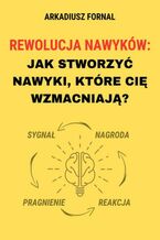 Okładka - Rewolucja Nawyków: Jak Stworzyć Nawyki, Które Cię Wzmacniają - Arkadiusz Fornal