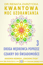 Okładka - Kwantowa Moc Uzdrawiania. Księga 3. Droga Wędrowca poprzez Czakry do Świadomości - dr Renata Zarzycka