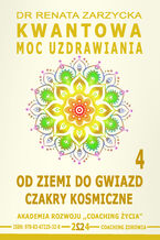 Okładka - Kwantowa Moc Uzdrawiania. Księga 4. Od Ziemi do Gwiazd. Czakry Kosmiczne - dr Renata Zarzycka