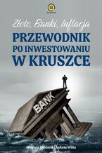 Okładka - Złoto, banki, inflacja. Przewodnik po inwestowaniu w kruszce - Mateusz Siekierski, Łukasz Witta
