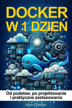 Okładka - Docker w 1 dzień. Docker od podstaw, po projektowanie i praktyczne zastosowania - Kevin Clarkson