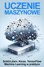 Okładka - Uczenie maszynowe: Scikit-Learn, Keras i TensorFlow. Szczegółowy poradnik - Kevin Clarkson