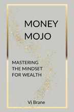 Okładka - Money Mojo. Mastering the Mindset for Wealth - Vi Brane