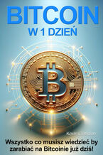 Okładka - Bitcoin w 1 dzień. Wszystko co musisz wiedzieć by zacząć zarabiać na Bitcoinie już dziś! - Kevin Clarkson