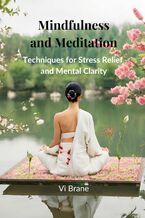 Okładka - Mindfulness and Meditation. Techniques for Stress Relief and Mental Clarity - Vi Brane