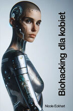 Okładka - Biohacking dla kobiet. Jak za pomocą technologii odzyskać zdrowie, młodość i równowagę - Nicole Eckhart