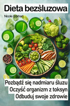 Okładka - Dieta bezśluzowa. Pozbądź się nadmiaru śluzu, oczyść organizm z toksyn, odbuduj swoje zdrowie - Nicole Eckhart