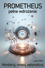 Okładka - Prometheus - pełne wdrożenie. Monitoruj, reaguj, optymalizuj - Logan Miller