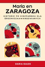Okładka - María en Zaragoza: Historie po Hiszpańsku dla Średniozaawansowanych - Daria Gałek