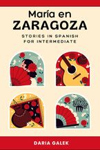 Okładka - María en Zaragoza: Stories in Spanish for Intermediate - Daria Galek