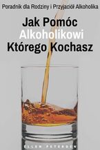 Okładka - Jak Pomóc Alkoholikowi Którego Kochasz - Ellen Petersen